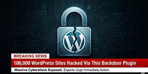 100,000 WordPress Sites Hacked Via This Backdoor Plugin